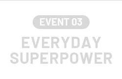 EVENT 03 everyday superpower